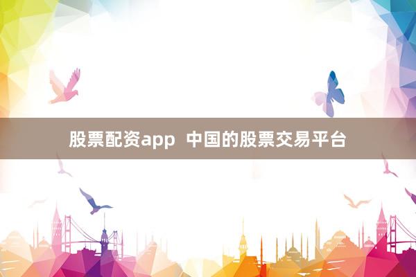 股票配資app  中國的股票交易平臺