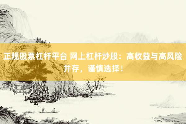 正規(guī)股票杠桿平臺 網(wǎng)上杠桿炒股：高收益與高風(fēng)險并存，謹慎選擇！