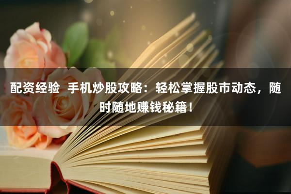 配資經(jīng)驗(yàn)  手機(jī)炒股攻略：輕松掌握股市動(dòng)態(tài)，隨時(shí)隨地賺錢秘籍！