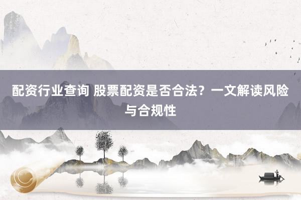 配資行業(yè)查詢 股票配資是否合法？一文解讀風(fēng)險(xiǎn)與合規(guī)性