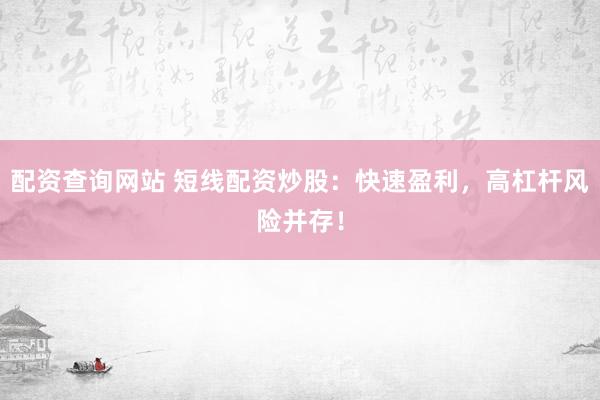 配資查詢網(wǎng)站 短線配資炒股：快速盈利，高杠桿風(fēng)險并存！