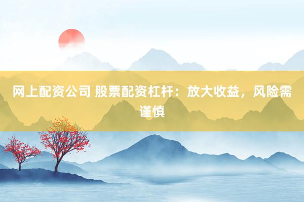 網上配資公司 股票配資杠桿：放大收益，風險需謹慎