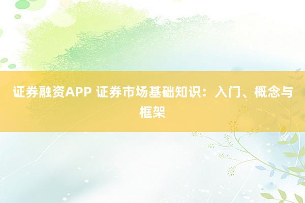 證券融資APP 證券市場基礎(chǔ)知識：入門、概念與框架