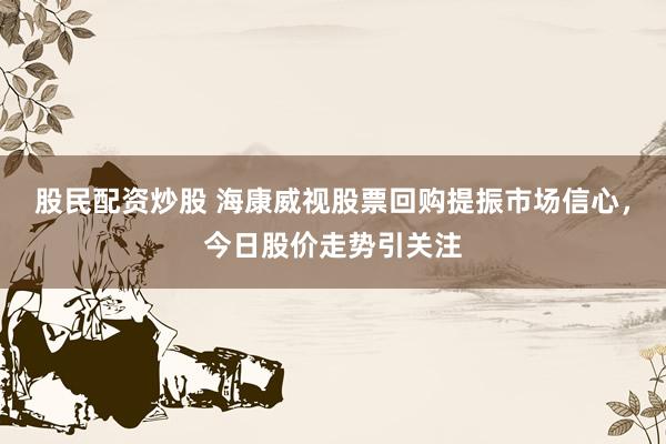 股民配資炒股 ?？低暪善被刭徧嵴袷袌鲂判模袢展蓛r走勢引關(guān)注