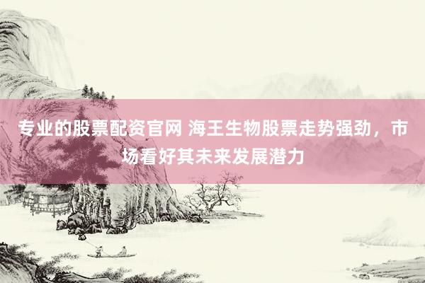 專(zhuān)業(yè)的股票配資官網(wǎng) 海王生物股票走勢(shì)強(qiáng)勁，市場(chǎng)看好其未來(lái)發(fā)展?jié)摿?></p><p>在近期中國(guó)股市的波動(dòng)中，海王生物（000078）股票表現(xiàn)尤為搶眼，其股價(jià)走勢(shì)強(qiáng)勁，持續(xù)吸引市場(chǎng)關(guān)注。作為海洋生物醫(yī)藥行業(yè)的領(lǐng)軍企業(yè)專(zhuān)業(yè)的股票配資官網(wǎng)，海王生物憑借其深厚的研發(fā)實(shí)力和市場(chǎng)布局，正成為投資者眼中的明星標(biāo)的。</p><p>根據(jù)東方財(cái)富網(wǎng)的數(shù)據(jù)，海王生物股價(jià)在近期呈現(xiàn)出穩(wěn)步上升的態(tài)勢(shì)。盡管市場(chǎng)整體環(huán)境復(fù)雜多變，但海王生物憑借其堅(jiān)實(shí)的業(yè)績(jī)基礎(chǔ)和良好的市場(chǎng)前景，成功抵御了外部不利因素的影響，股價(jià)走勢(shì)展現(xiàn)出強(qiáng)大的韌性。</p><p>海王生物之所以能夠在市場(chǎng)中脫穎而出，與其在海洋生物醫(yī)藥領(lǐng)域的深厚積累密不可分。公司長(zhǎng)期致力于抗腫瘤藥物、基因工程疫苗等高端醫(yī)藥產(chǎn)品的研發(fā)與生產(chǎn)，不僅在國(guó)內(nèi)市場(chǎng)占據(jù)重要地位，還在國(guó)際市場(chǎng)上展現(xiàn)出強(qiáng)大的競(jìng)爭(zhēng)力。隨著全球?qū)Ｑ笊镝t(yī)藥產(chǎn)業(yè)重視程度的不斷提升，海王生物有望借助行業(yè)東風(fēng)，實(shí)現(xiàn)更快速的發(fā)展。</p><p>此外，海王生物在資本市場(chǎng)上的表現(xiàn)也備受矚目。根據(jù)其發(fā)布的公告，公司股票在二級(jí)市場(chǎng)上的交易活躍，資金流向數(shù)據(jù)顯示，大單資金頻繁流入，顯示出機(jī)構(gòu)投資者對(duì)海王生物未來(lái)發(fā)展的積極預(yù)期。同時(shí)，公司在股權(quán)質(zhì)押方面的穩(wěn)健操作，也為市場(chǎng)傳遞出積極信號(hào)，表明公司管理層對(duì)未來(lái)發(fā)展充滿(mǎn)信心。</p><p>在行業(yè)發(fā)展方面，海王生物所處的海洋生物醫(yī)藥行業(yè)正迎來(lái)前所未有的發(fā)展機(jī)遇。隨著國(guó)家政策對(duì)生物醫(yī)藥產(chǎn)業(yè)的大力扶持，以及市場(chǎng)對(duì)創(chuàng)新藥物需求的不斷增長(zhǎng)，海王生物有望憑借其領(lǐng)先的技術(shù)優(yōu)勢(shì)和豐富的產(chǎn)品線(xiàn)，在激烈的市場(chǎng)競(jìng)爭(zhēng)中脫穎而出，實(shí)現(xiàn)業(yè)績(jī)的持續(xù)增長(zhǎng)。</p><p>值得一提的是，海王生物在研發(fā)創(chuàng)新方面的投入力度也持續(xù)加大。公司不僅與國(guó)內(nèi)外多家知名科研機(jī)構(gòu)建立了深度合作關(guān)系，還在內(nèi)部建立了完善的研發(fā)體系，為公司的長(zhǎng)遠(yuǎn)發(fā)展提供了強(qiáng)大的技術(shù)支撐。</p><p>綜上所述，海王生物憑借其在海洋生物醫(yī)藥領(lǐng)域的深厚底蘊(yùn)、穩(wěn)健的資本市場(chǎng)表現(xiàn)和前瞻性的研發(fā)創(chuàng)新戰(zhàn)略，正展現(xiàn)出強(qiáng)大的市場(chǎng)吸引力和未來(lái)發(fā)展?jié)摿?。?duì)于投資者而言專(zhuān)業(yè)的股票配資官網(wǎng)，海王生物無(wú)疑是一個(gè)值得長(zhǎng)期關(guān)注的價(jià)值投資標(biāo)的。</p>
                        </div>
                    </div>


                    <div   id=